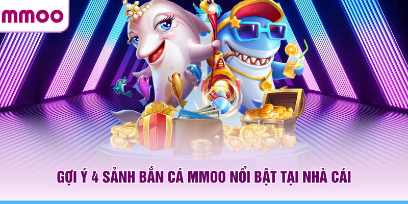Bắn Cá MMOO - Kinh Nghiệm Chơi Hay Và Khám Phá Boss 2026 7 Gợi ý 4 sảnh bắn cá MMOO nổi bật tại nhà cái